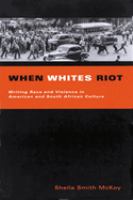 When whites riot : writing race and violence in American and South African cultures /