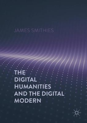 The digital humanities and the digital modern /