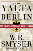 From Yalta to Berlin the Cold War struggle over Germany /