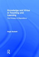 Knowledge and virtue in teaching and learning : the primacy of dispositions /