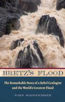 Bretz's flood : the remarkable story of a rebel geologist and the world's greatest flood /