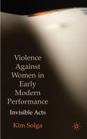 Violence against women in early modern performance invisible acts /