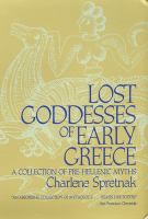 Lost goddesses of early Greece : a collection of pre-Hellenic myths : with a new preface /