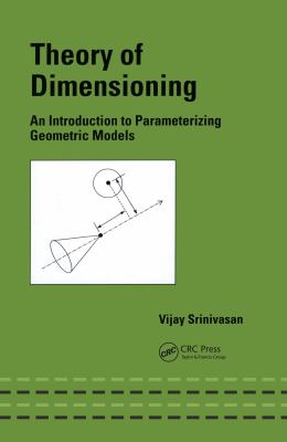 Theory of dimensioning : an introduction to parameterizing geometric models /