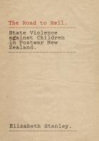 The road to hell : state violence against children in postwar New Zealand /