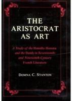 The aristocrat as art : a study of the honnete homme and the dandy in seventeenth- and nineteenth-century French literature /