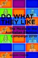 Do what they like : the media in the Australian election campaign 2010 /