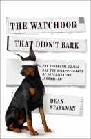 The watchdog that didn't bark the financial crisis and the disappearance of investigative journalism /