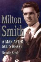 Milton Smith : a man after God's heart /