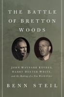 The battle of Bretton Woods : John Maynard Keynes, Harry Dexter White, and the making of a new world order /