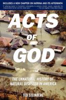 Acts of God : the unnatural history of natural disaster in America /