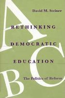 Rethinking democratic education : the politics of reform /