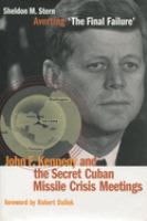 Averting 'the final failure' : John F. Kennedy and the secret Cuban missile crisis meetings /