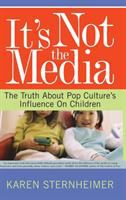 It's not the media : the truth about pop culture's influence on children /