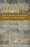 Crossfire : how to survive giving expert evidence as a psychologist /