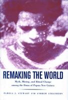 Remaking the world : myth, mining, and ritual change among the Duna of Papua New Guinea /