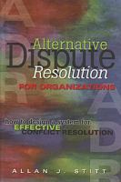 Alternative dispute resolution for organizations : how to design a system for effective conflict resolution /