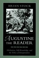 Augustine the reader : meditation, self-knowledge, and the ethics of interpretation /