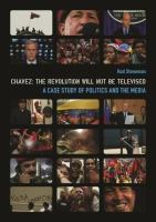 Chávez : The revolution will not be televised : a case study of politics and the media /