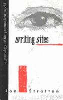 Writing sites : a genealogy of the postmodern world /