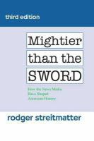 Mightier than the sword how the news media have shaped American history /