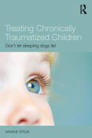 Treating chronically traumatized children : don't let sleeping dogs lie! /