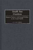 South Sea maidens : Western fantasy and sexual politics in the South Pacific /