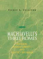 Machiavelli's three Romes : religion, human liberty, and politics reformed /
