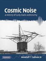 Cosmic noise : a history of early radio astronomy /