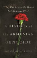 "They can live in the desert but nowhere else" : a history of the Armenian genocide /