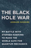 The black hole war : my battle with Stephen Hawking to make the world safe for quantum mechanics /