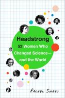 Headstrong : 52 women who changed science-- and the world /