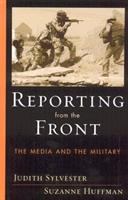 Reporting from the front : the media and the military /