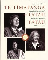 Early stories from founding members of the Maori Women's Welfare League = Te timatanga tatau tatau, Te Ropu Wahine Maori Toko i te Ora /