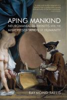 Aping mankind : neuromania, Darwinitis and the misrepresentation of humanity /