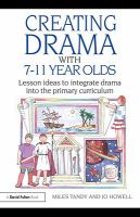 Creating drama with 7-11 year olds lesson ideas to integrate drama into the primary curriculum /
