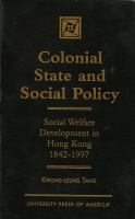 Colonial state and social policy : social welfare development in Hong Kong 1842-1997 /