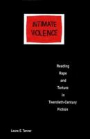 Intimate violence : reading rape and torture in twentieth-century fiction /