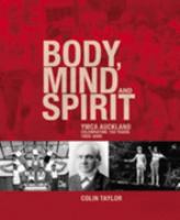 Body, mind and spirit : YMCA Auckland : celebrating 150 years, 1855-2005 /