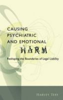 Causing psychiatric and emotional harm : reshaping the boundaries of legal liability /