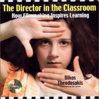 The director in the classroom : how filmmaking inspires learning /