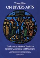 On divers arts : the foremost medieval treatise on painting, glassmaking, and metalwork /