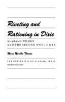 Riveting and rationing in Dixie : Alabama women and the Second World War /