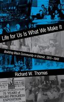 Life for us is what we make it : building Black community in Detroit, 1915-1945 /