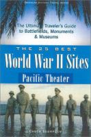 The 25 best World War II sites : Pacific theater : the ultimate traveler's guide to battlefields, monuments and museums /