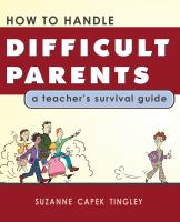 How to handle difficult parents : a teacher's survival guide /
