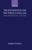 The Reformation and the towns in England : politics and political culture, c. 1540-1640 /