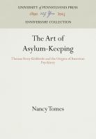 The art of asylum-keeping : Thomas Story Kirkbride and the origins of American psychiatry /