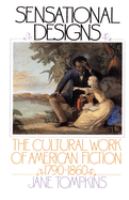 Sensational designs : the cultural works of American fiction, 1790-1860 /