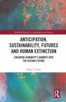 Anticipation, sustainability, futures and human extinction : ensuring humanity's journey into the distant future /